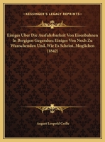 Einiges Uber Die Ausfuhrbarkeit Von Eisenbahnen In Bergigen Gegenden; Einiges Von Noch Zu Wunschenden Und, Wie Es Scheint, Moglichen (1842) 1160086516 Book Cover