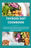 Thyroid Diet Cookbook: An Ultimate Guide With Simple And Nourishing Recipes For Reversing Thyroid Symptoms And Reclaim Your Health B08WJY6M99 Book Cover