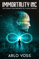 Immortality Inc.: The Science and Business of Living Forever 1456659987 Book Cover