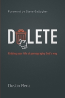 Delete: Ridding Your Life of Pornography God's Way B0F6YTZZYH Book Cover