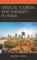 Medical Tourism and Inequity in India: The Hyper-Commodification of Healthcare 1793644195 Book Cover