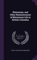 Klatsassan: and other Reminiscences of Missionary life in British Columbia 1104096196 Book Cover