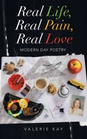 Real Life, Real Pain, Real Love: Modern Day Poetry 1664227180 Book Cover