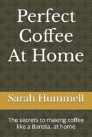 Perfect Coffee At Home: The secrets to making coffee like a Barista, at home (SiP w/ Sarah) B086B8GRM2 Book Cover