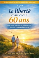 La liberté commence à 60 ans: Et si vos plus belles années commençaient maintenant? (French Edition) B0GW2TWN8V Book Cover