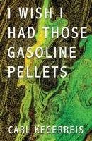 I Wish I Had Those Gasoline Pellets B0BV52G6FP Book Cover