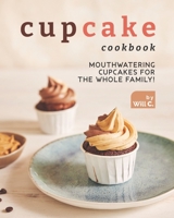 Cupcake Cookbook: Mouthwatering Cupcakes for the Whole Family! B09GJTZS5S Book Cover