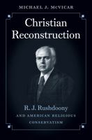 Christian Reconstruction: R. J. Rushdoony and American Religious Conservatism 1469622742 Book Cover