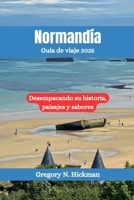Normandía Guía de viaje 2025: Desempacando su historia, paisajes y sabores (Spanish Edition) B0DPJD5MM8 Book Cover
