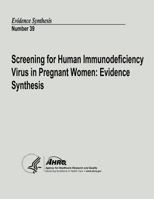 Screening for Human Immunodeficiency Virus in Pregnant Women: Evidence Synthesis: Evidence Synthesis Number 39 149059681X Book Cover