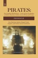 Pirates: The Complete World History – From Ancient Sea Raiders to Modern Maritime Outlaws Across All Seas and Oceans: How Maritime Raiders Shaped ... Culture Across Continents (Pennocle History) B0FB93SPYX Book Cover