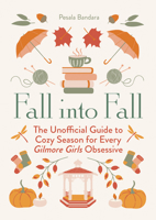 Fall into Fall: The Unofficial Guide to Cozy Season for Every Gilmore Girls Obsessive 0008766185 Book Cover