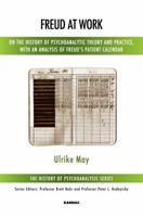 Freud at Work: On the History of Psychoanalytic Theory and Practice, with an Analysis of Freud's Patient Record Books 1782205012 Book Cover