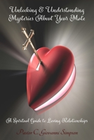 Unlocking & Understanding Mysteries about Your Mate : A Spiritual Guide to Loving Relationships 1735685623 Book Cover