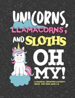 UNICORNS LLAMACORNS AND SLOTHS OH MY!: A MAGICAL CREATURE ACTIVITY BOOK FOR KIDS 4-8 Puzzles Coloring Pages Word Searches and Drawing Prompts B0858V15PL Book Cover