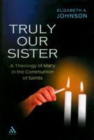 Truly Our Sister: A Theology of Mary in the Communion of Saints 0826414737 Book Cover