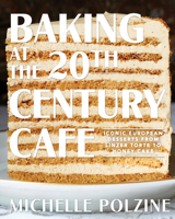 Baking at the 20th Century Cafe: Iconic European Desserts from Linzer Torte to Honey Cake 1579658989 Book Cover