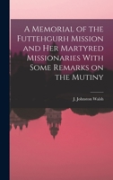 A Memorial of the Futtehgurh Mission and her Martyred Missionaries With Some Remarks on the Mutiny B0BQRVBQZM Book Cover