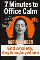 7 Minutes to Office Calm: End Anxiety, Anytime, Anywhere B0G43XQHL6 Book Cover