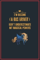 I'm Become a Bus Driver Don't Underestimate My Magical Powers: Lined Notebook Journal for Perfect Bus Driver Gifts 6 X 9 Format 110 Pages 1651109702 Book Cover