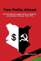 Two Paths Ahead: The Ideological Struggle between Capitalism and Socialism in Kenya, 1960-1970 9966133127 Book Cover