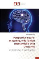 Perspective neuro-anatomique de l'union substantielle chez Descartes: Une épistémologie de la glande pinéale 3841672140 Book Cover