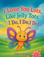 I love you lots, like jelly tots… I do, I do, I do!: A Rhyming Children’s Picture Book to Treasure and Read Aloud 1919215107 Book Cover