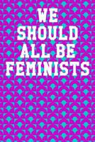 We Should All Be Feminists: College Ruled Notebook 6"x9" 120 Pages 1078031444 Book Cover