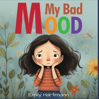 My Bad Mood: Anger Management For Children, Feelings Book For Kids Ages 3 to 5 (Social Emotional Books) B0CKMCH8L5 Book Cover