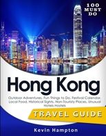 100 MUST DO Hong Kong: Outdoor Adventures, Fun Things to Do, Festival Calendar, Local Food, Historical Sights, Non-Touristy Places, Unusual Hotels Hostels 1719284997 Book Cover