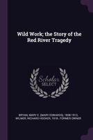 Wild Work: The Story of the Red River Tragedy 0548640300 Book Cover