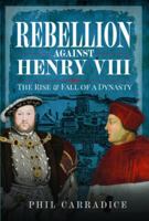 Rebellion Against Henry VIII: The Rise and Fall of a Dynasty 1399071769 Book Cover