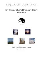 Dr. Zhijiang Chen's Physiology Theory Book Five: Book five is focused on internal and external of yin property organs information and individual organs information. The internal and external organs ar 172271851X Book Cover