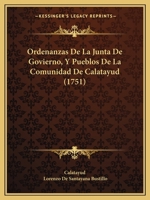Ordenanzas De La Junta De Govierno: Y Pueblos De La Comunidad De Calatayud 1104888734 Book Cover