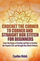 Crochet the Corner to Corner and Straight Box Stitch for Beginners: Learn the Basics of Crochet and How to Crochet the Popular C2C and Straight Box Stitch Patterns 1517578582 Book Cover