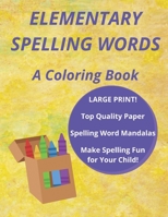 Elementary Spelling Words: A Coloring Book, Spelling Word Mandalas, LARGE PRINT, Make Spelling Fun for Your Child! (Coloring Book for Kids) B08YHWPZ5Q Book Cover