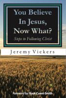 You Believe in Jesus, Now What?: Steps to Following Christ 098580341X Book Cover