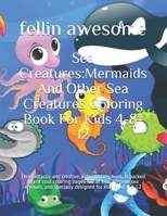 Sea Creatures:Mermaids And Other Sea Creatures Coloring Book For Kids 4-8-12: This fantastic and creative, kids coloring book, is packed full of cool ... and specially designed for kids aged 4-8-12 B084DGWLCS Book Cover