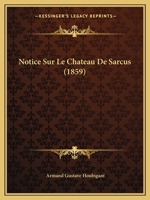 Notice Sur Le Chateau de Sarcus (1859) 1160210594 Book Cover