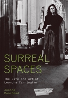 Surreal Spaces: The Life and Art of Leonora Carrington 0691254486 Book Cover