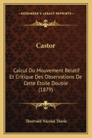 Castor: Calcul Du Mouvement Relatif Et Critique Des Observations de Cette Etoile Double (1879) 1160334811 Book Cover