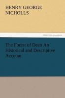 The Forest of Dean an Historical and Descriptive Account 3847224409 Book Cover