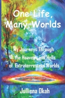One Life, Many Worlds: My Journeys through the Heavens and Hells of Extraterrestrial Worlds B0GRGRVMM5 Book Cover