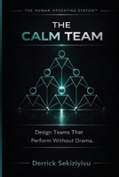 The Calm Team: Design Teams That Perform Without Drama 1996883232 Book Cover