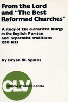 From the Lord and the Best Reformed Churches: A Study of the Eucharistic Liturgy in the English Puritan and Separatist Traditions, 1550-1633 1556350430 Book Cover