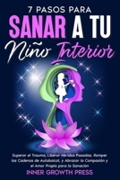 7 Pasos para Sanar a Tu Niño Interior: Superar el Trauma, Liberar Heridas Pasadas, Romper las Cadenas de Autoboicot, y Abrazar la Compasión y el Amor B0CVTKJGGH Book Cover