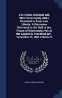 The Union. National and State Sovereignty Alike Essential to American Liberty. a Discourse Delivered in the Hall of the House of Representatives at the Capitol in Frankfort, KY., December 19, 1859 Vol 134019077X Book Cover