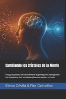 Cambiando los Cristales de la Mente: Una guía práctica para transformar tu percepción, reprogramar tus creencias y vivir en coherencia entre mente y corazón. (Spanish Edition) B0G4YTSXR2 Book Cover
