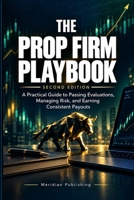 The Prop Firm Playbook: A Practical Guide to Passing Evaluations, Managing Risk, and Earning Consistent Payouts B0HK9XYDDY Book Cover