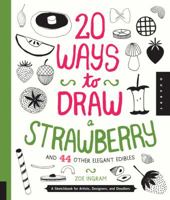 20 Ways to Draw a Strawberry and 44 Other Elegant Edibles: A Sketchbook for Artists, Designers, and Doodlers 1592539831 Book Cover